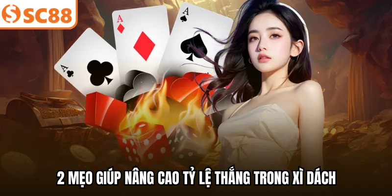 2 mẹo giúp nâng cao tỷ lệ thắng trong xì dách