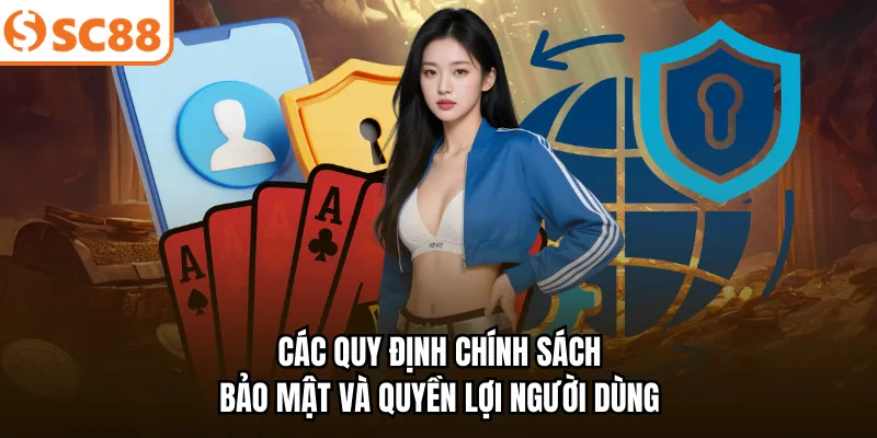 Các quy định chính sách bảo mật và quyền lợi người dùng