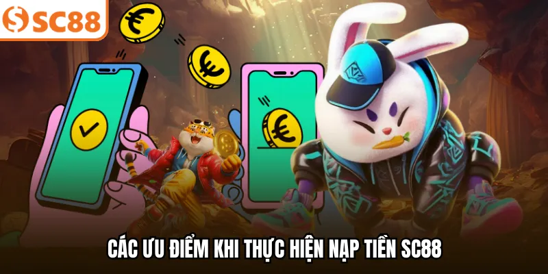 Các ưu điểm khi thực hiện nạp tiền SC88