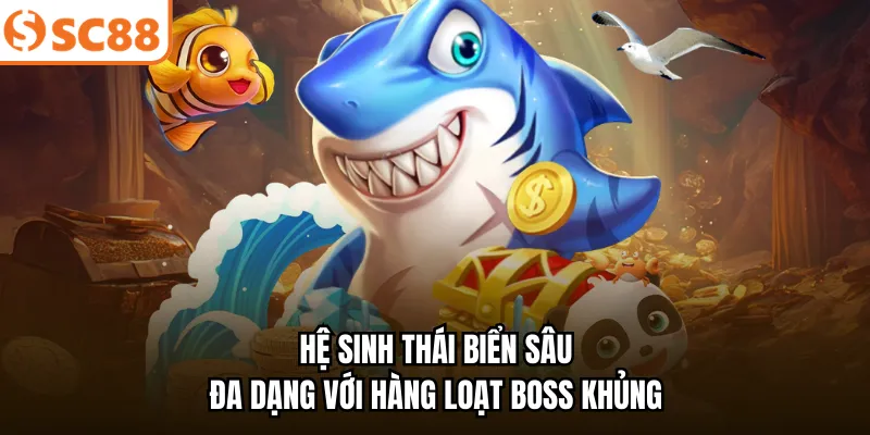 Hệ sinh thái biển sâu đa dạng với hàng loạt Boss khủng