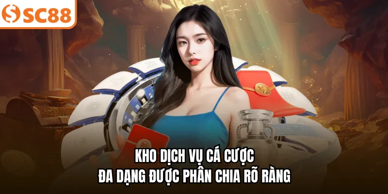 Kho dịch vụ cá cược đa dạng được phân chia rõ ràng