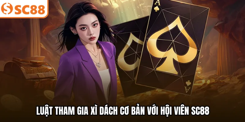 Luật tham gia xì dách cơ bản với hội viên SC88