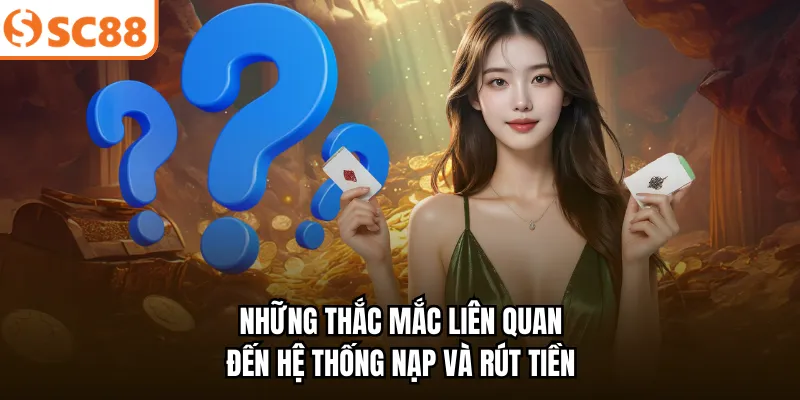 Những thắc mắc liên quan đến hệ thống nạp và rút tiền