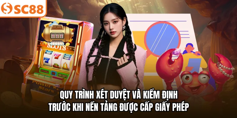 Quy trình xét duyệt và kiểm định trước khi nền tảng được cấp giấy phép