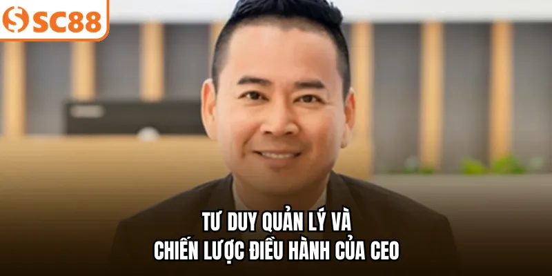 Tư duy quản lý và chiến lược điều hành của CEO